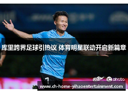 库里跨界足球引热议 体育明星联动开启新篇章 库里跨界足球引热议 体育明星联动开启新篇章